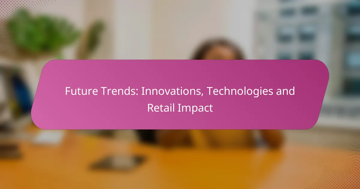 Future Trends: Innovations, Technologies and Retail Impact
