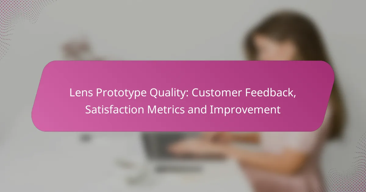 Lens Prototype Quality: Customer Feedback, Satisfaction Metrics and Improvement