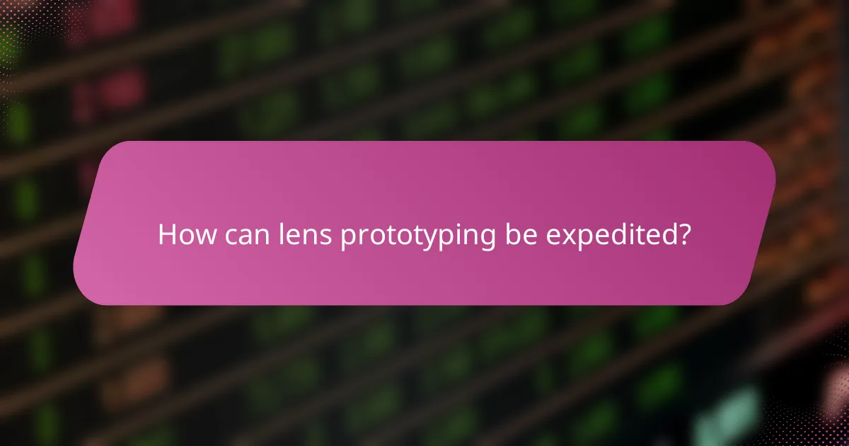 How can lens prototyping be expedited?