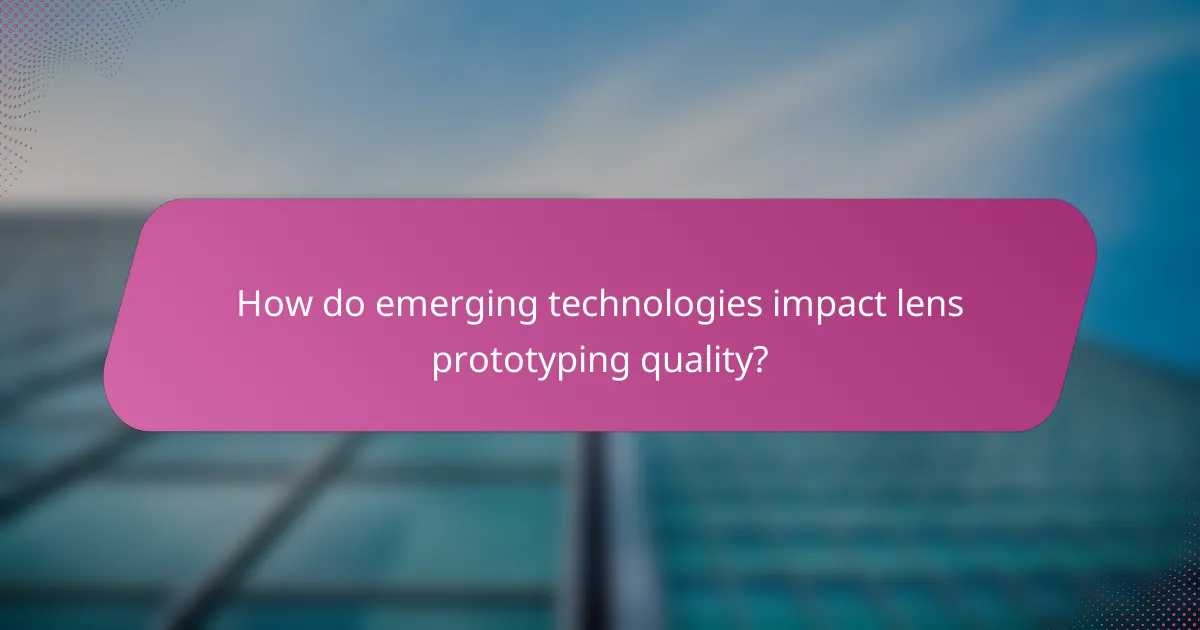How do emerging technologies impact lens prototyping quality?