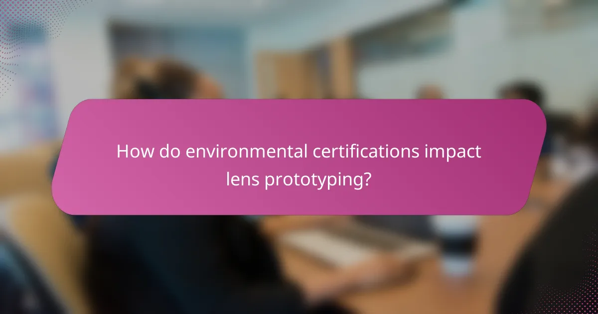 How do environmental certifications impact lens prototyping?
