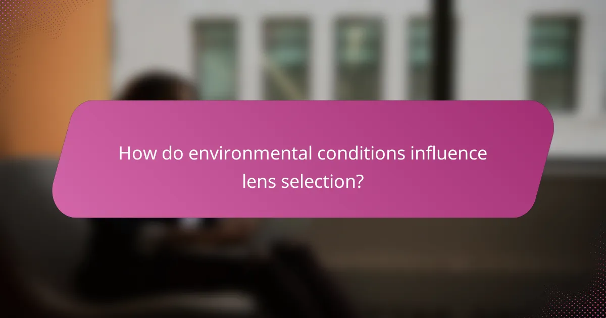 How do environmental conditions influence lens selection?