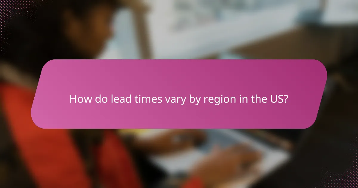 How do lead times vary by region in the US?
