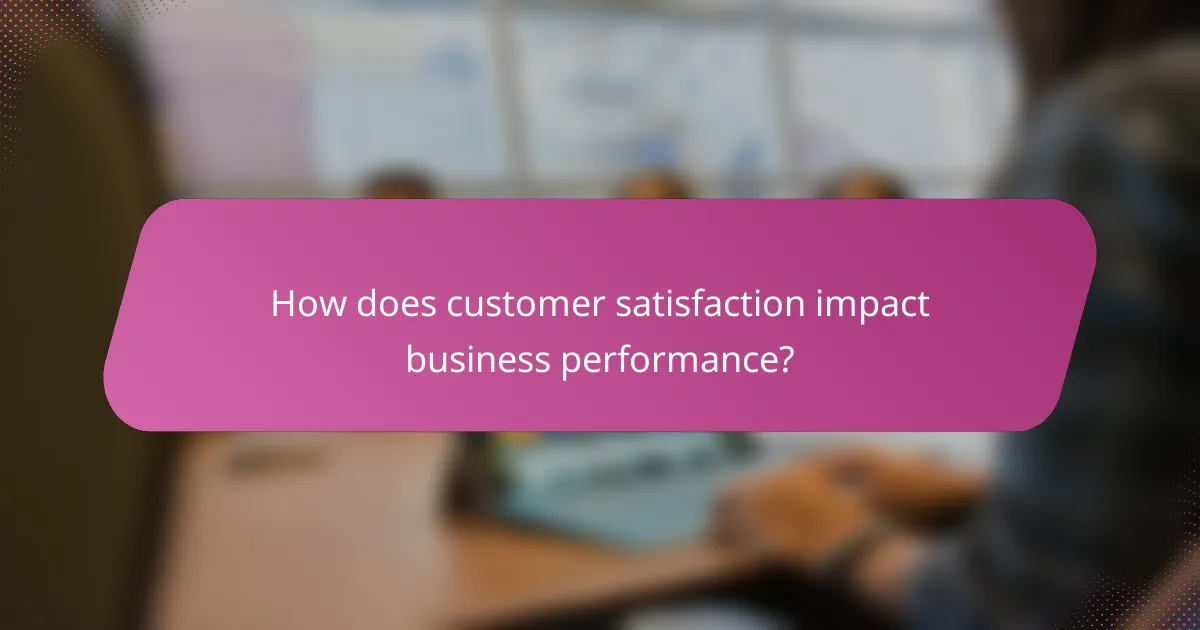 How does customer satisfaction impact business performance?