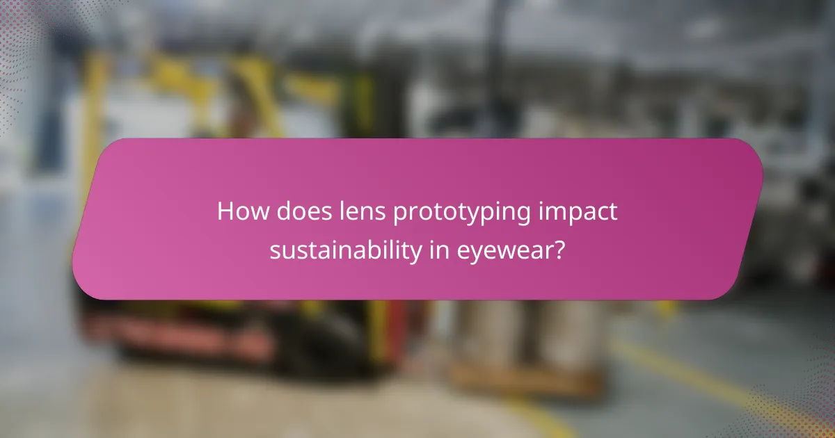 How does lens prototyping impact sustainability in eyewear?