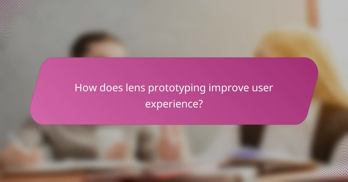 How does lens prototyping improve user experience?