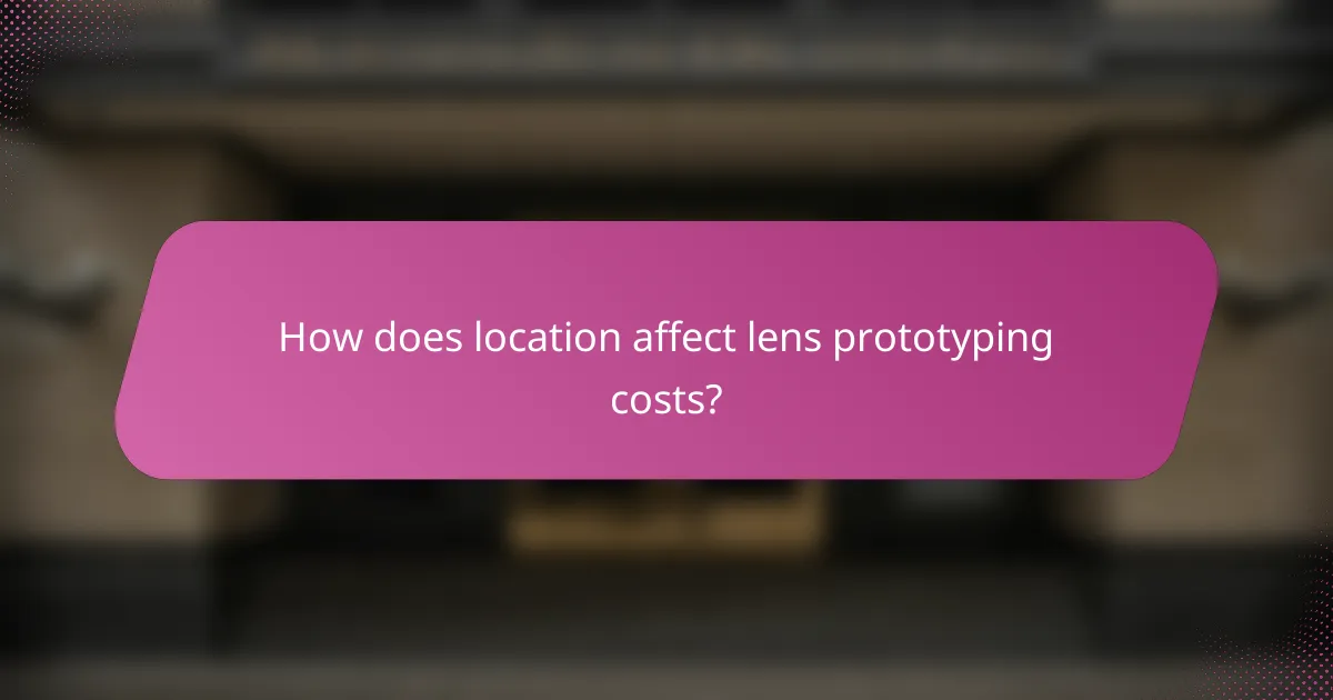 How does location affect lens prototyping costs?