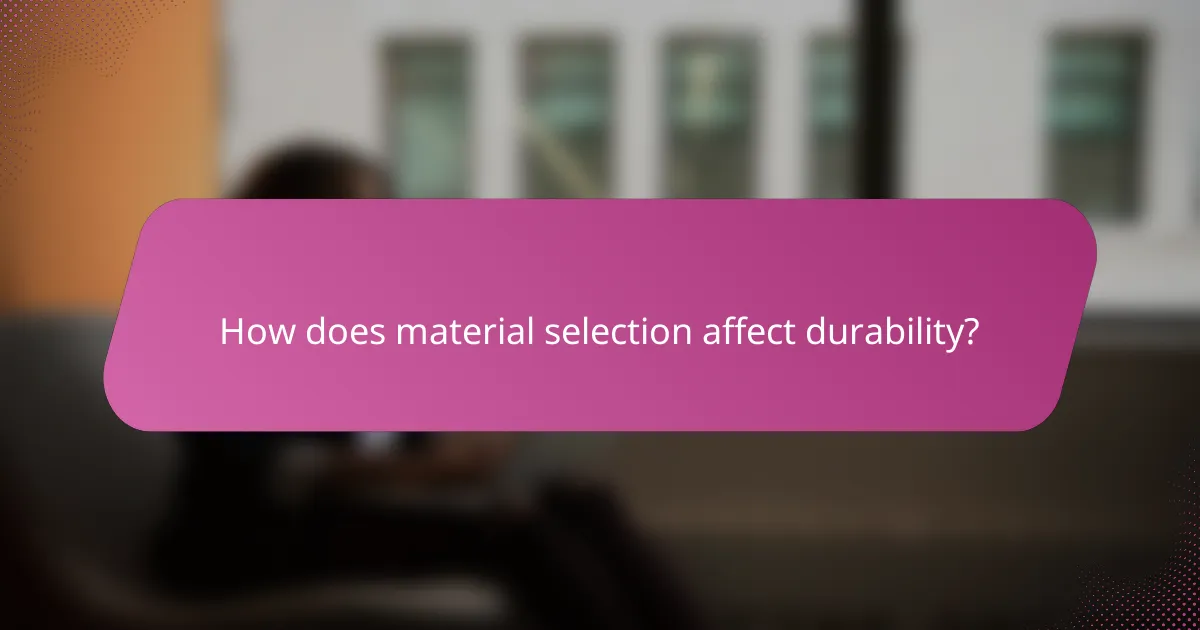 How does material selection affect durability?