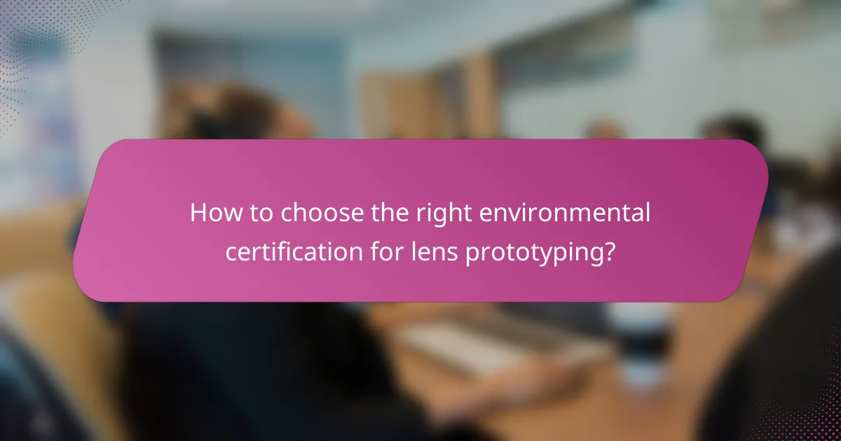 How to choose the right environmental certification for lens prototyping?