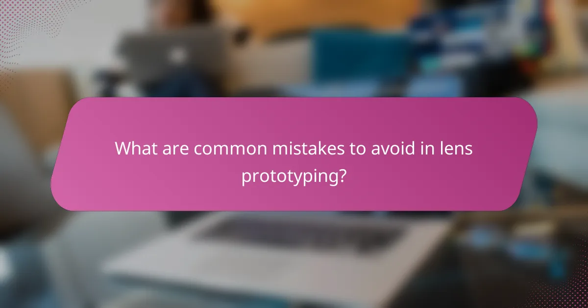 What are common mistakes to avoid in lens prototyping?