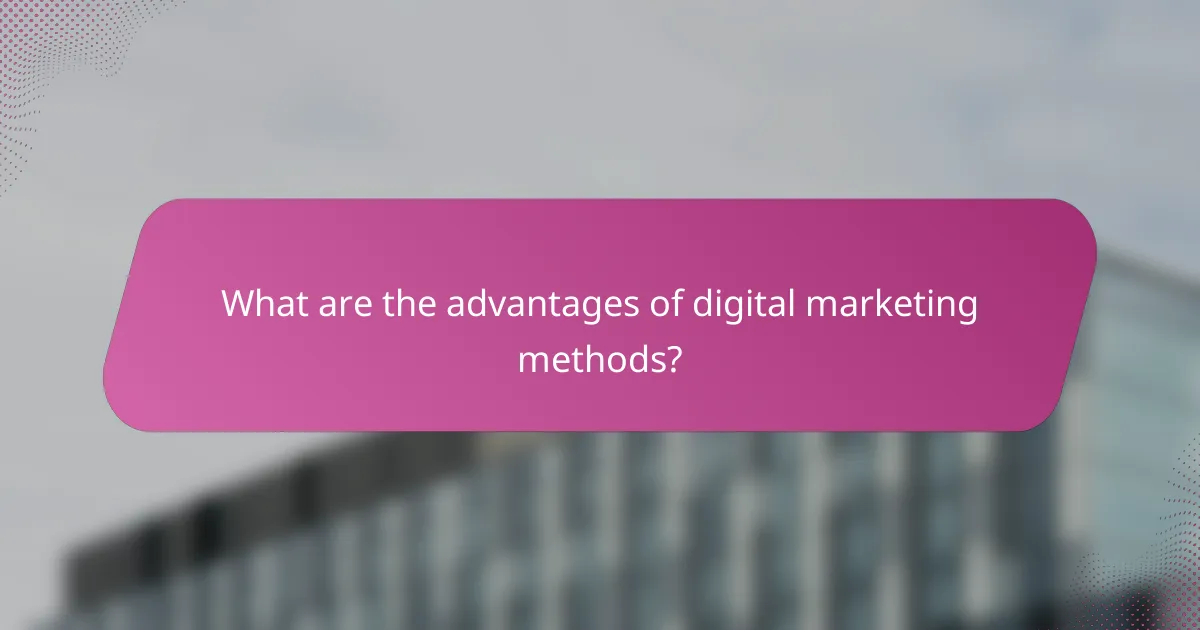 What are the advantages of digital marketing methods?