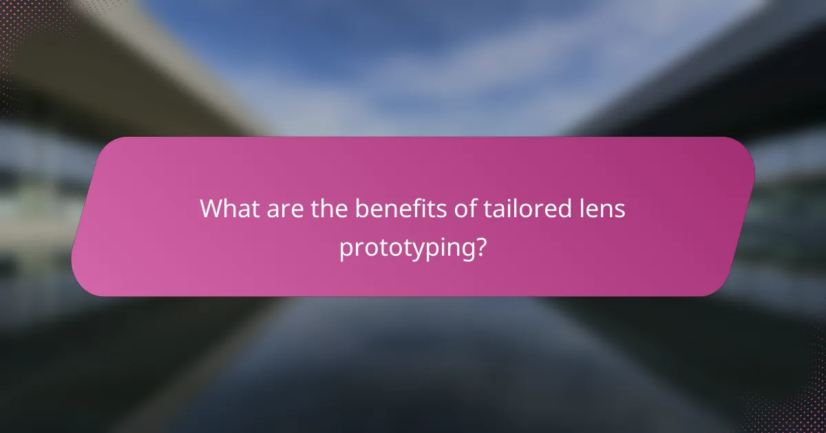 What are the benefits of tailored lens prototyping?