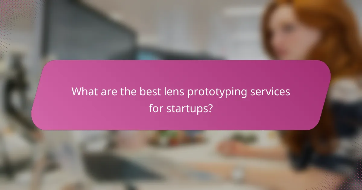 What are the best lens prototyping services for startups?