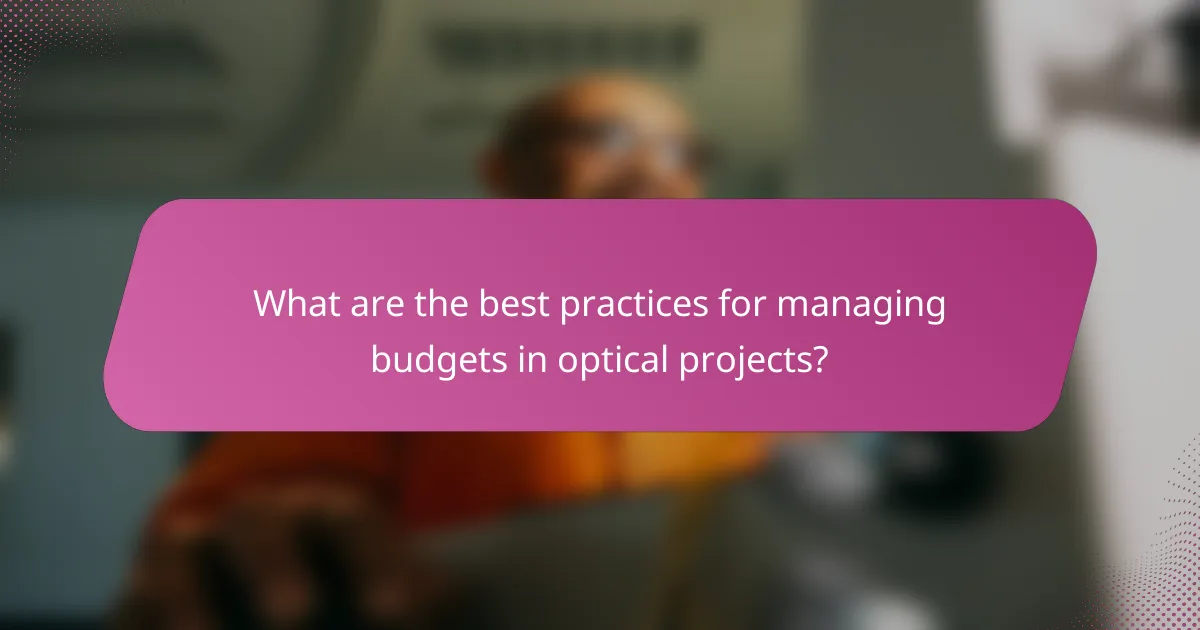 What are the best practices for managing budgets in optical projects?