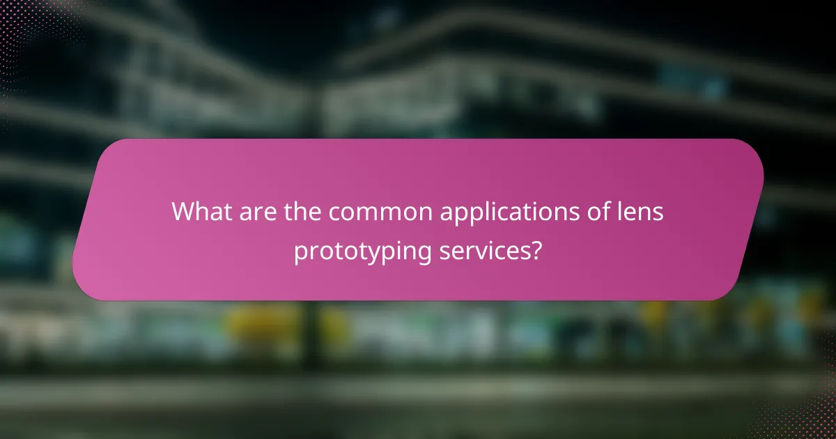 What are the common applications of lens prototyping services?