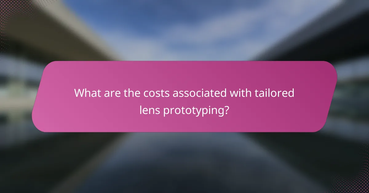 What are the costs associated with tailored lens prototyping?