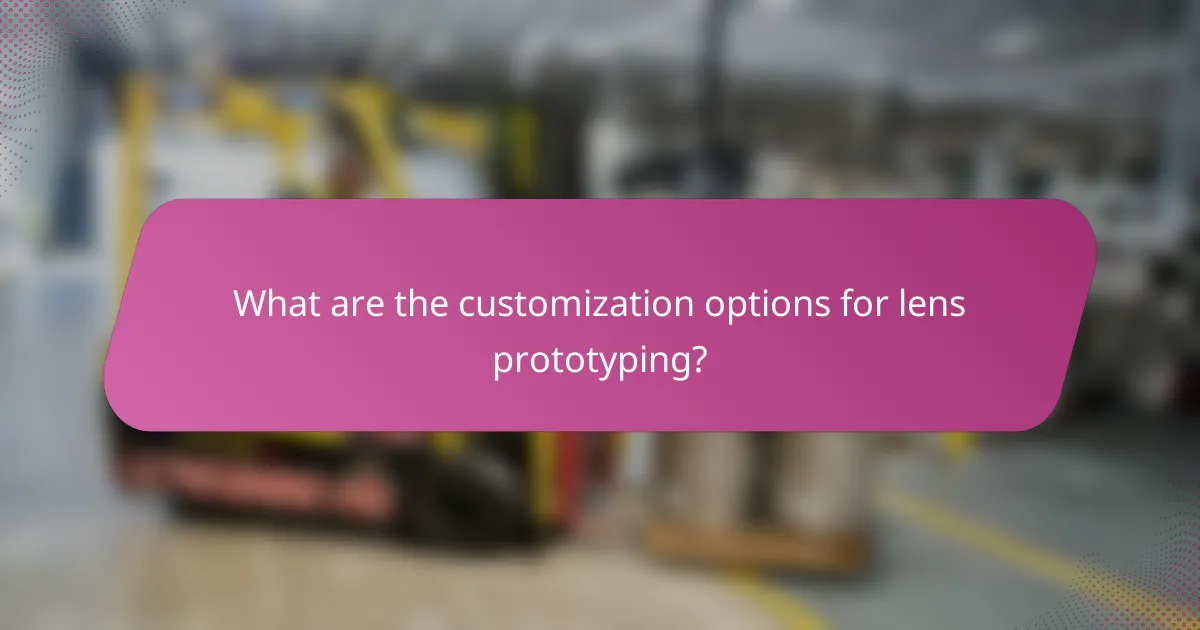 What are the customization options for lens prototyping?