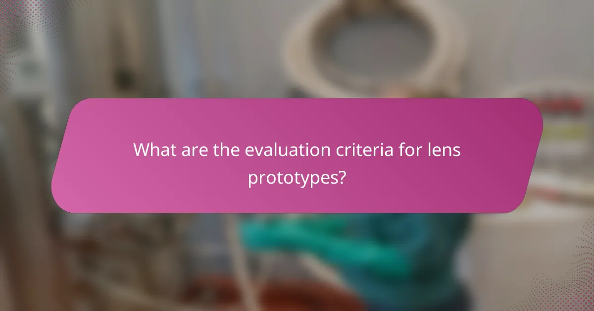 What are the evaluation criteria for lens prototypes?