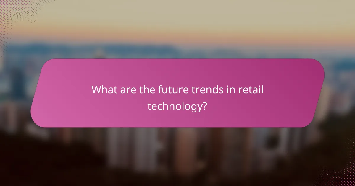 What are the future trends in retail technology?