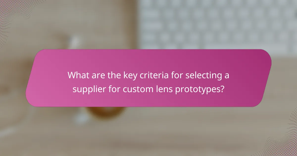 What are the key criteria for selecting a supplier for custom lens prototypes?