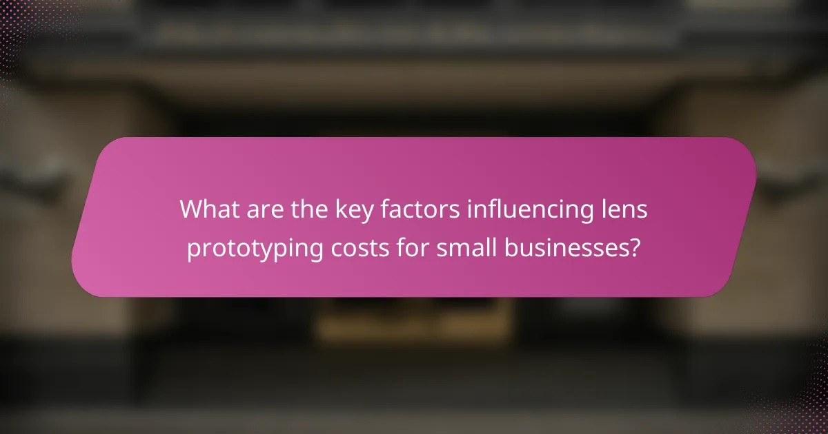What are the key factors influencing lens prototyping costs for small businesses?