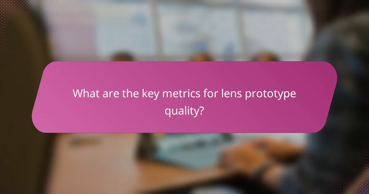 What are the key metrics for lens prototype quality?