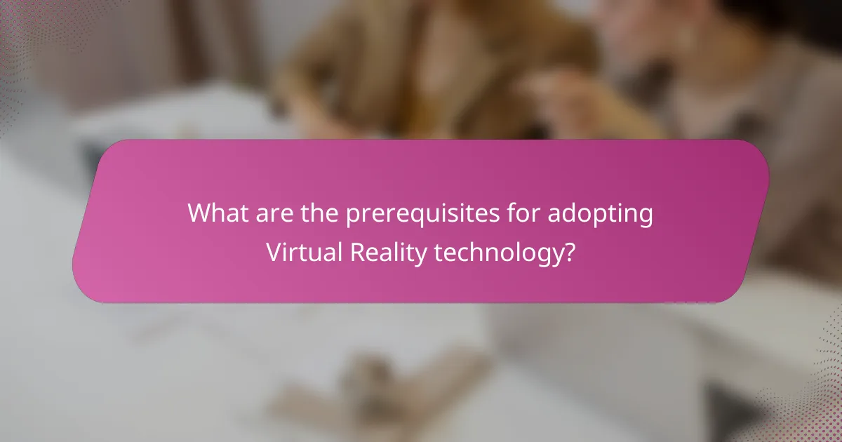 What are the prerequisites for adopting Virtual Reality technology?
