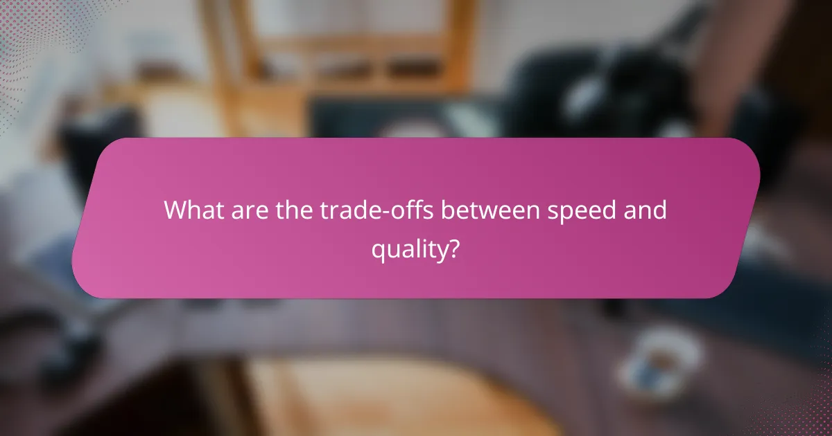 What are the trade-offs between speed and quality?
