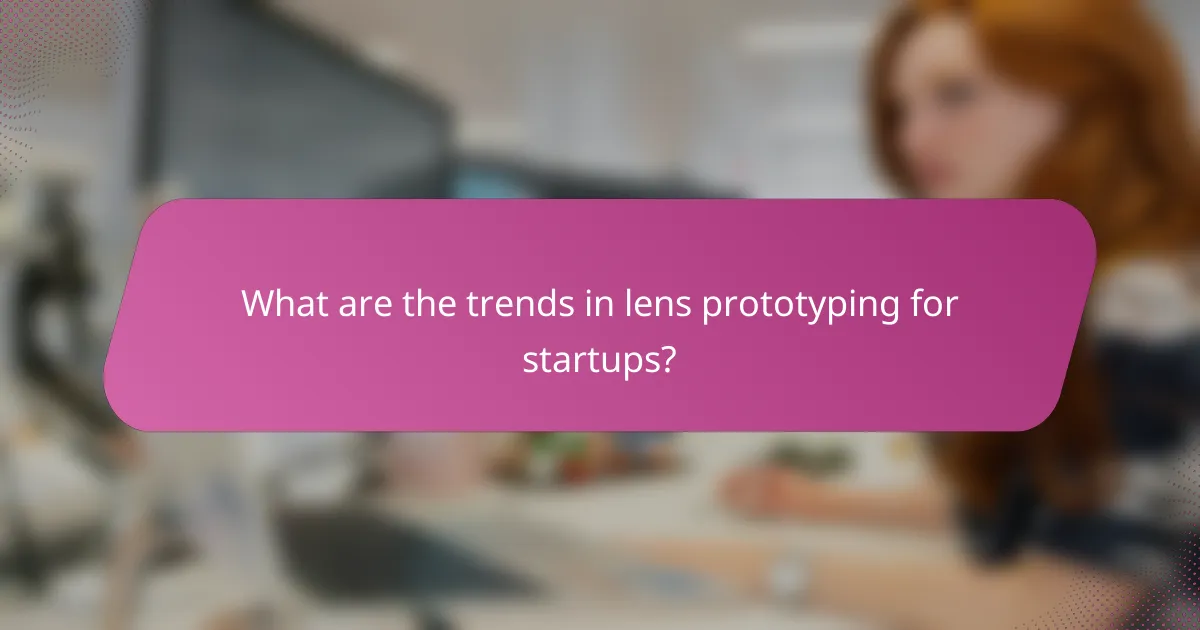 What are the trends in lens prototyping for startups?