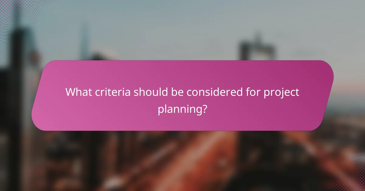 What criteria should be considered for project planning?