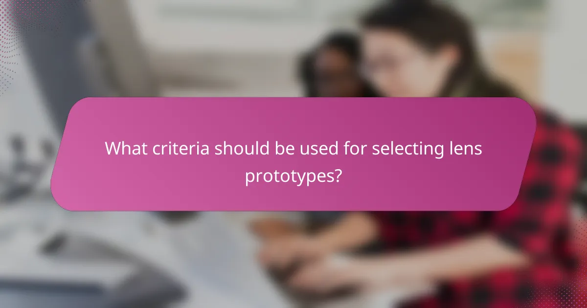 What criteria should be used for selecting lens prototypes?