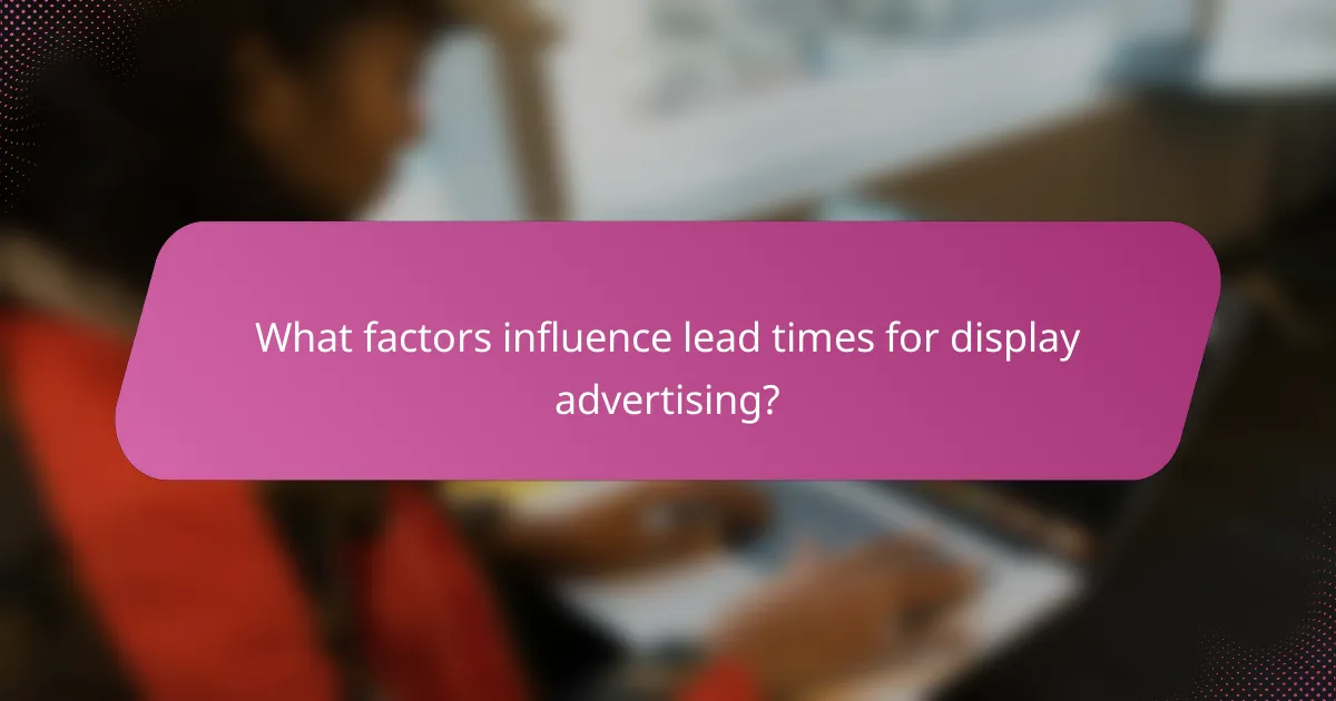 What factors influence lead times for display advertising?