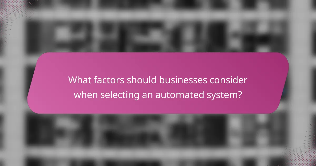 What factors should businesses consider when selecting an automated system?