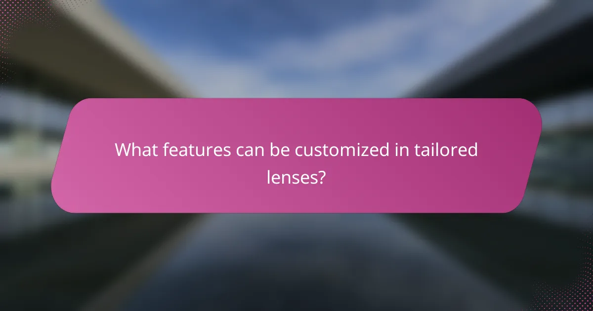What features can be customized in tailored lenses?