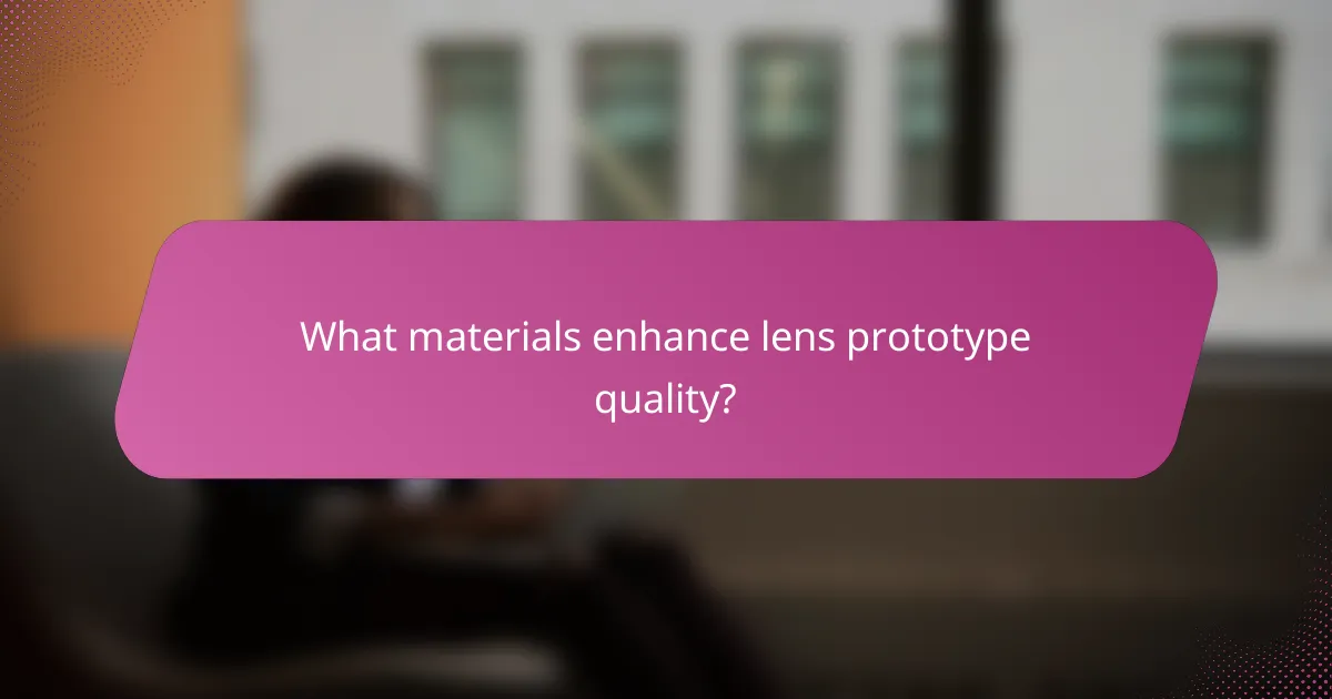 What materials enhance lens prototype quality?