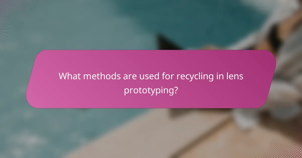 What methods are used for recycling in lens prototyping?