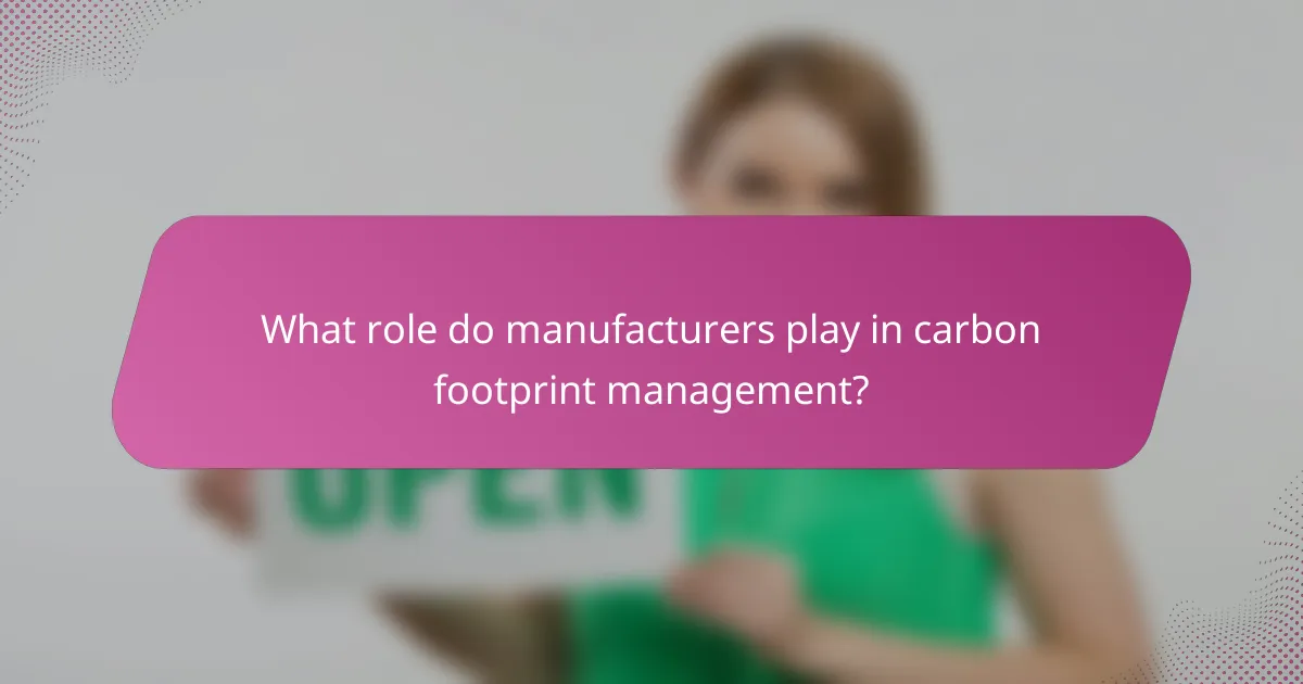 What role do manufacturers play in carbon footprint management?