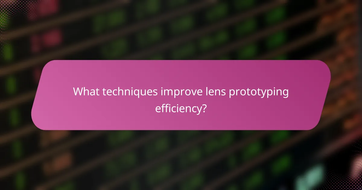 What techniques improve lens prototyping efficiency?